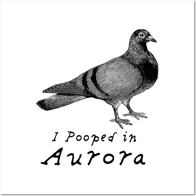 I pooped in Aurora, Pigeon Humor Wall Art by penandinkdesign@hotmail.com